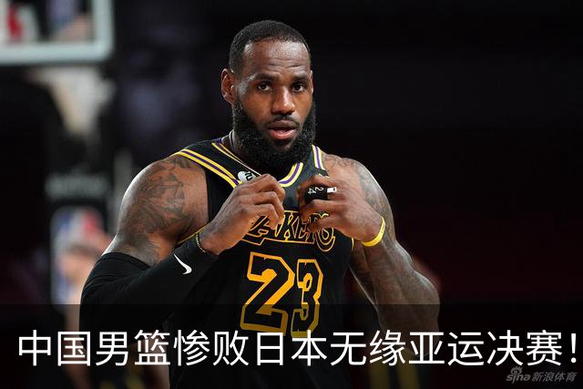 中国男篮惨败日本无缘亚运决赛！最多落后35分，连续两届亚运丢金