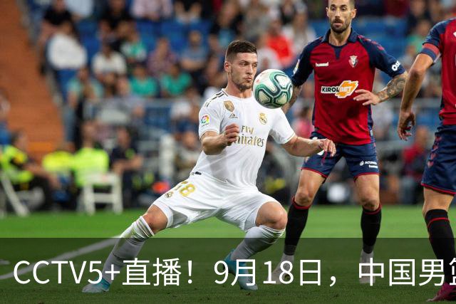CCTV5+直播！9月18日，中国男篮vs日本，勿忘国耻，中国必胜